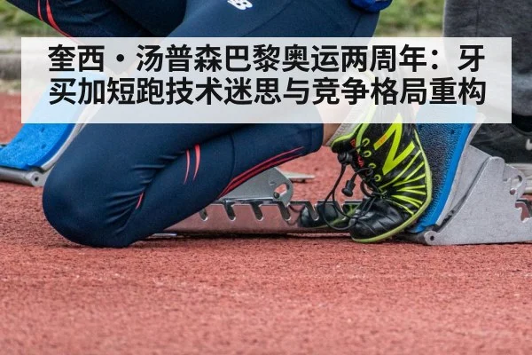 奎西·汤普森巴黎奥运两周年：牙买加短跑技术迷思与竞争格局重构